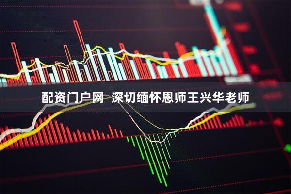 配资门户网  深切缅怀恩师王兴华老师